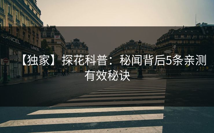 【独家】探花科普：秘闻背后5条亲测有效秘诀